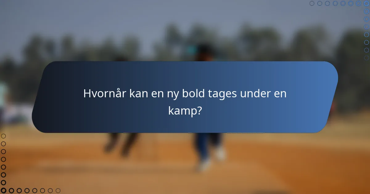 Hvornår kan en ny bold tages under en kamp?